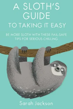 A Sloth's Guide to Taking It Easy: Be More Sloth with These Fail-Safe Tips for Serious Chilling- Books