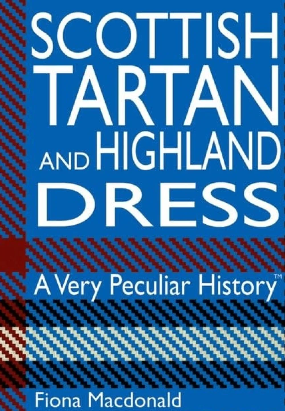 Scottish Tartan & Highland Dress: A Very Peculiar History- Books